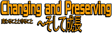 Changing and Preserving(変わることと守ること) - そして成長 -